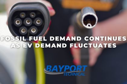 Bayport Technical - Fossil Fuel Demand Continues as EV Demand Fluctuates