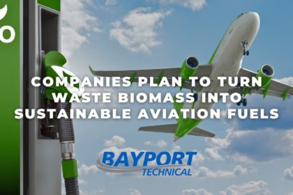 Bayport Technical - Companies Plan to Turn Waste Biomass into Sustainable Aviation Fuels